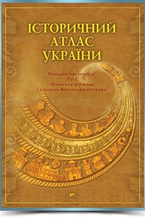 Cover: ISTORYCHNYY ATLAS UKRAYINY, naydavnishe mynule, Rus′, 2010r.