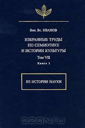 Buchcover: Ivanov Vjač. Vs. Izbrannye trudy po semiotike i istorii kul&prime;tury. T. VII. Kn. 2 Iz istorii nauki.