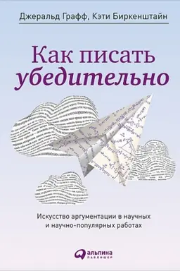 Обложка: Как писать убедительно: Искусство аргументации в научных и научно-популярных работах