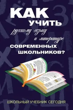Обложка: Как учить русскому языку и литературе современных школьников? Школьный учебник сегодня: