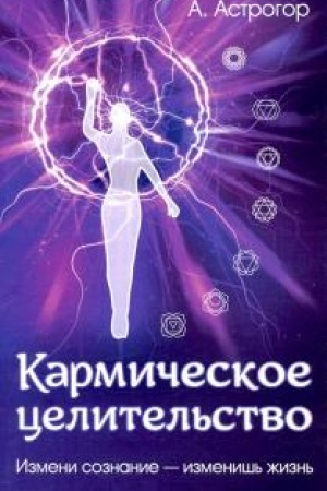 Обложка: Кармическое целительство. Измени сознание-изменишь жизнь