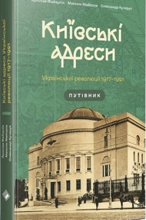 Обложка: Київські адреси Української революції 1917–1921 рокі! Путівник