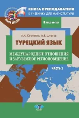 Cover: Kniga prepodavatelya k uchebniku dlya magistratury A.A. Kostyuchina, A.V. SHtanova «Tureckij yazyk. Mezhdunarodnye otnosheniya i zarubezhnoe regionovedenie». Uchebno-metodicheskoe posobie. V trech chastyach. CHast′ 1