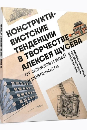 Обложка: Конструктивистские тенденции в творчестве Алексея Щусева. От эскизов и идей к реальности