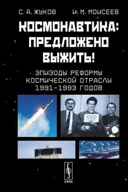 Обложка: Космонавтика: Предложено выжить! Эпизоды реформы космической отрасли 1991–1993 годов