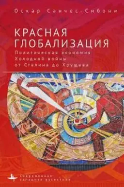 Обложка: Красная глобализация. Политическая экономика Холодной войны от Сталина до Хрущева