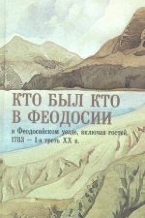Cover: Kto byl kto v Feodosii i Feodosijskom uezde, vklyuchaya gostej. 1783 – 1-ya tret′ CHCH veka.: Opyt biograficheskogo spravochnika.. . M. IC, 2018. – 704 s ISBN 978-5-91172-160-2.