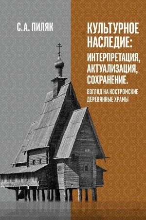Cover: KUL′TURNOE NASLEDIE: INTERPRETACIYA, AKTUALIZACIYA, SOCHRANENIE. Vzglyad na kostromskie derevyannye chramy