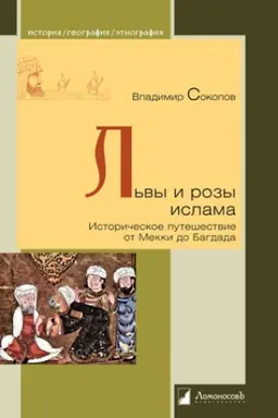 Cover: L′vy i rozy islama. Istoricheskoe puteshestvie ot Mekki do Bagdada