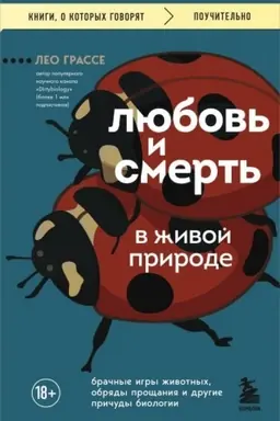 Обложка: Любовь и смерть в живой природе. Брачные игры животных, обряды прощания и другие причуды биологии
