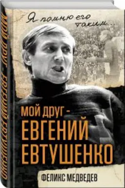 Обложка: Мой друг – Евгений Евтушенко. Когда поэзия собирала стадионы…