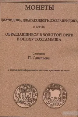 Обложка: Монеты Джучидов, Джагатандов, Джелаиридов и др., обращавшиеся в Золотой Орде в эпоху Тохтамыша