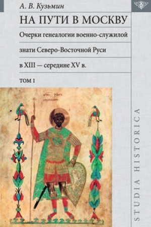 Cover: Na puti v Moskvu: ocherki genealogii voenno-sluzhiloj znati Severo-Vostochnoj Rusi v XIII-seredine XV v. Tom I