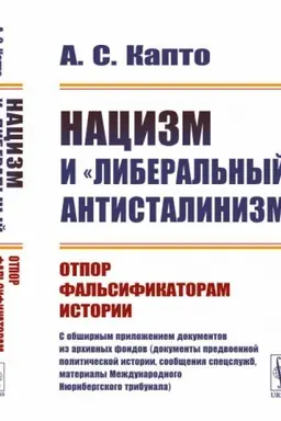 Cover: Nacizm i liberal′nyj antistalinizm. Otpor fal′sifikatoram istorii. C obshirnym prilozheniem dokumentov iz archivnych fondov (dokumenty predvoennoj politicheskoj istorii, soobshheniya specsluzhb, materialy Mezhdunarodnogo Nyurnbergskogo tribunala)