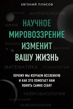 Обложка: Научное мировоззрение изменит вашу жизнь. Почему мы изучаем Вселенную и как это помогает нам понять самих себя?
