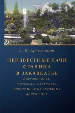 Cover: Neizvestnye dachi Stalina v Zakavkaz′e : Dosuzhie mify i surovaya real′nost′, osnovannaya na archivnych dokumentach.