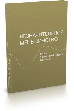 Обложка: Незначительное меньшинство. Евреи в советской Сибири, 1920-е гг