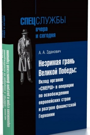 Cover: Nezrimaya gran′ Velikoj Pobedy: Vklad organov «SMERSH» v operacii po osvobozhdeniyu evropejskich stran i razgrom fashistskoj Germanii