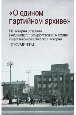 Cover: O edinom partijnom archive. Iz istorii sozdaniya Rossijskogo gosudarstvennogo archiva social′no-politicheskoj istorii. Dokumenty