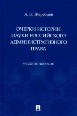 Cover: Ocherki istorii nauki rossijskogo administrativnogo prava. Uchebnoe posobie