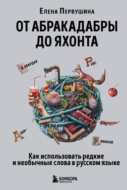 Обложка: От абракадабры до яхонта. Как использовать редкие и необычные слова в русском языке