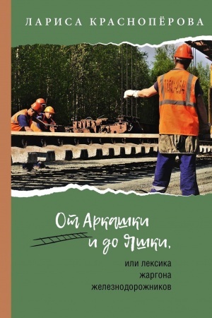 Обложка: От Аркашки и до Яшки, или лексика жаргона железнодорожников