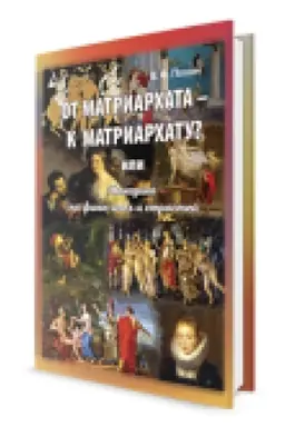 Обложка: От матриархата к матриархату? Женщины на фоне эпох и страстей. Факты, истории, афоризмы.