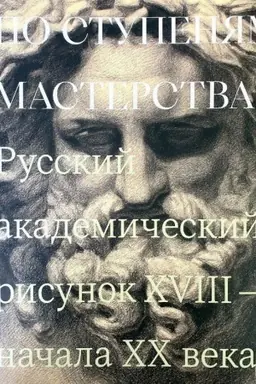 Обложка: По ступеням мастерства. Русский академический рисунок XVIII - начала XX века