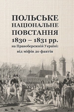 Cover: Pol′s′ke natsional′ne povstannya 1830-1831 rr. na Pravoberezhniy Ukrayini: vid mifiv do faktiv