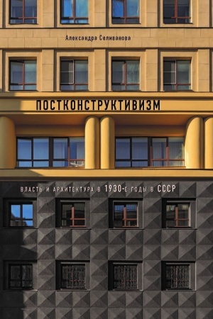 Обложка: Постконструктивизм. Власть и архитектура в 1930-е годы в СССР. 2-е издание