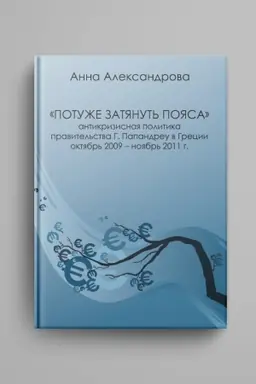 Обложка: Потуже затянуть пояса: антикризисная политика правительства Г. Папандреу в Греции (октябрь 2009 — ноябрь 2011 г.)