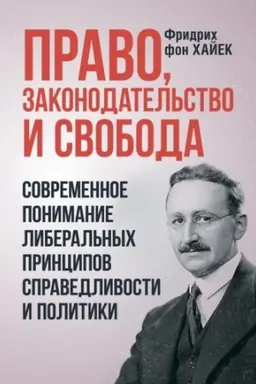 Обложка: Право, законодательство и свобода. Современное понимание либеральных принципов справедливости и политики