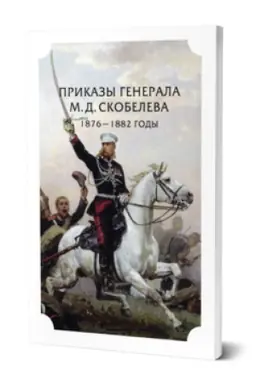 Cover: PRIKAZY GENERALA M.D. SKOBELEVA.1876 - 1882 GODY