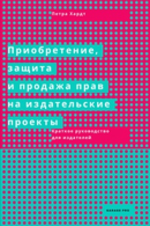 Cover: Priobretenie, zashhita i prodazha prav na izdatel′skie proekty. Kratkoe rukovodstvo dlya izdatelej