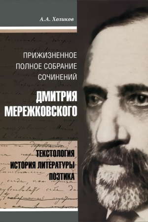 Обложка: Прижизненное полное собрание сочинений Дмитрия Мережковского: текстология, история литературы, поэтика