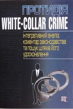 Cover: Protydiya white-collar crime (intehratyvnyy analiz, komentar zakonodavstva ta poshuk shlyachiv yoho udoskonalennya).