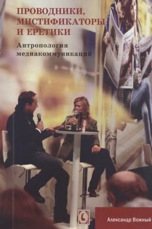 Cover: Provodniki, mistifkatory i eretiki. Antropologiya mediakommukacij.