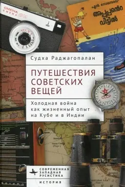 Обложка: Путешествия советских вещей. Холодная война как жизненный опыт на Кубе и в Индии