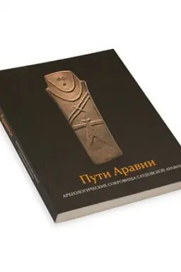 Cover: Puti Aravii. Archeologicheskie sokrovishha Saudovskoj Aravii: Katalog