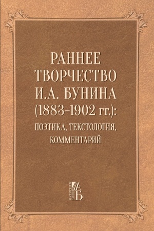 Cover: Rannee tvorchestvo I.A. Bunina (1883-1902 gg.): poetika, tekstologiya, kommentarij. Akademicheskij Bunin; 4