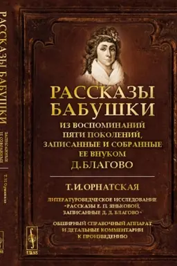 Cover: Rasskazy babushki. Iz vospominanij pyati pokolenij, zapisannye i sobrannye ee vnukom D. Blagovo. T. I. Ornatskaya. Literaturovedcheskoe issledovanie Rasskazy E. P. YAn′kovoj, zapisannye D. D. Blagovo. Obshirnyj spravochnyj apparat i detal′nye komment