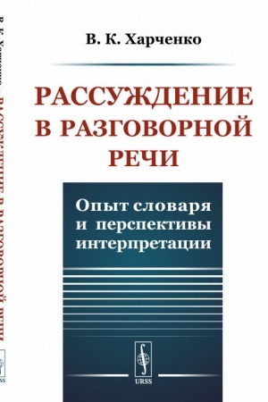 Обложка: Рассуждение в разговорной речи: Опыт словаря и перспективы интерпретации