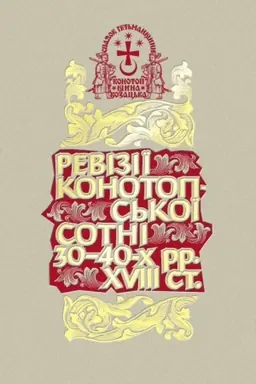 Cover: Reviziyi Konotops′koyi sotni 30–40-ch rr. XVII st. Druhe vydannya (Uporyadnyk Oleksandr Tryhub). Seriya «Spadok Het′manschyny. Konotopschyna kozats′ka». Tom 1. Knyha 1