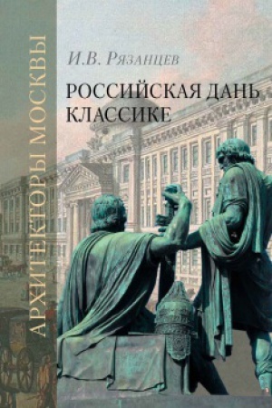Обложка: Российская дань классике. Роль московской школы в развитии отечественного зодчества и ваяния второй половины XVIII - начала XIX века