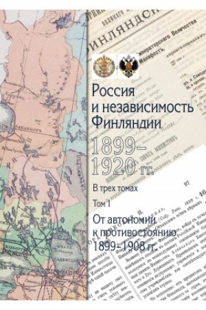 Cover: Rossiya i nezavisimost′ Finlyandii: 1899–1920 gg. : sbornik dokumentov : v 3 t. T. 1 : Ot avtonomii k protivostoyaniyu: 1899–1908 gg.