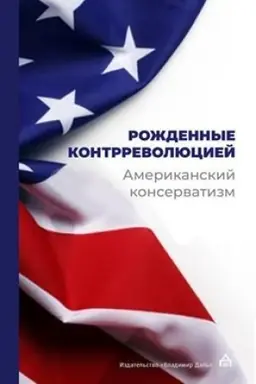 Cover: Rozhdyonnye kontrrevolyuciej. Amerikanskij konservatizm: antologiya