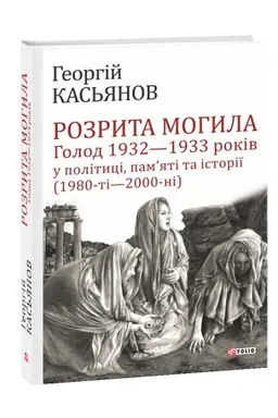 Обложка: Розрита могила: Голод 1932-1933 років у політиці, памяті та історії (1980-ті - 2000-ні)