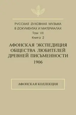 Cover: Russkaya duchovnaya muzyka v dokumentach i materialach. Tom 7. Kniga 2: Afonskaya ekspediciya Obshhestva lyubitelej drevnej pis′mennosti (1906). Afonskaya kollekciya