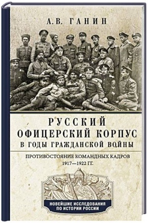 Cover: Russkij oficerskij korpus v gody Grazhdanskoj vojny. Protivostoyanie komandnych kadrov. 1917–1922 gg.