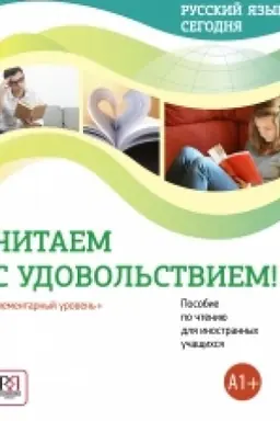 Обложка: Русский язык сегодня. Читаем с удовольствием!: Элементарный уровень+ (А1+): Пособие по чтению для иностранных учащихся. НОВИНКА!!!
